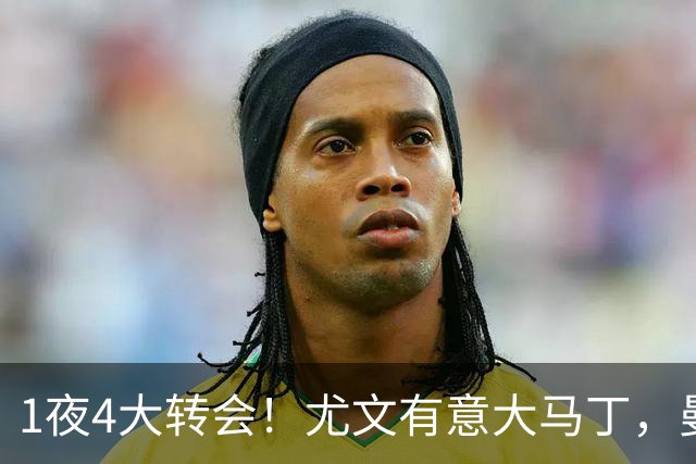1夜4大转会！尤文有意大马丁，曼城豪掷1.06亿镑抢人，拉什福德惨遭退货